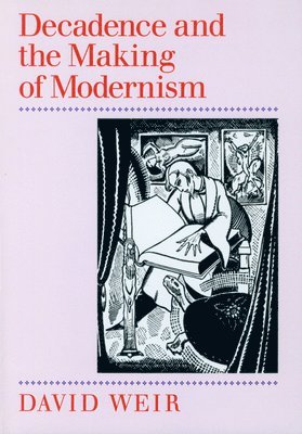 Decadence and the Making of Modernism 1