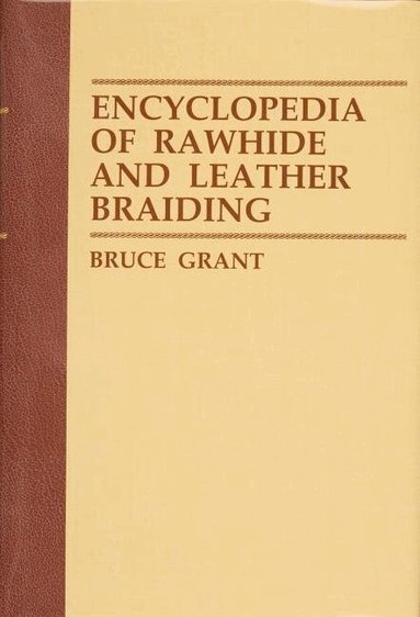 Bruce Grant - Encyclopedia of Rawhide and Leather Braiding, Inbunden