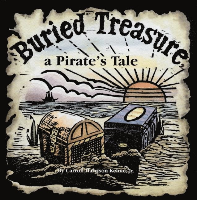 Carroll Harrison Kehne, Carroll Harrison Kehne - Buried Treasure, a Pirate’s Tale, Inbunden