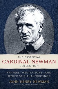 bokomslag The Essential Cardinal Newman Collection: Prayers, Meditations, and Other Spiritual Writings
