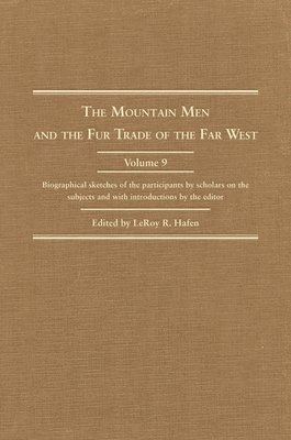 Leroy R. Hafen - The Mountain Men and the Fur Trade of the Far West, Volume 9: Biographical Sketches of the Participants by Scholars of the Subjects and with Introduct, Inbunden