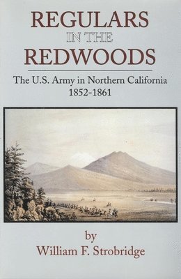 bokomslag Regulars in the Redwoods: The U.S. Army in Northern California, 1852-1861