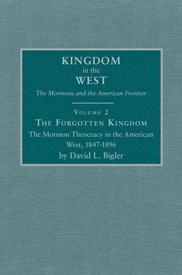 bokomslag The Forgotten Kingdom, Volume 2: The Mormon Theocracy in the American West, 1847-1896