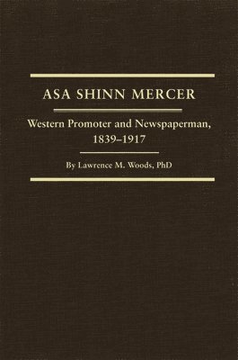 Lawrence M. Woods - Asa Shinn Mercer, Volume 31: Western Promoter and Newspaperman, 1839-1917, Inbunden