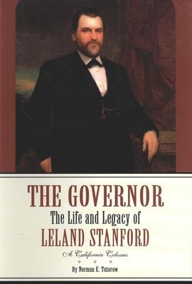 bokomslag The Governor: The Life and Legacy of Leland Stanford, a California Colossus