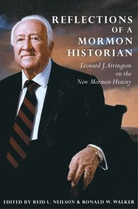 bokomslag Reflections of a Mormon Historian: Leonard J. Arrington on the New Mormon History