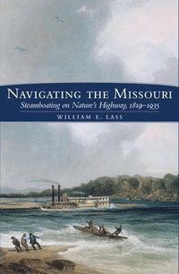 bokomslag Navigating the Missouri: Steamboating on Nature's Highway, 1819-1935