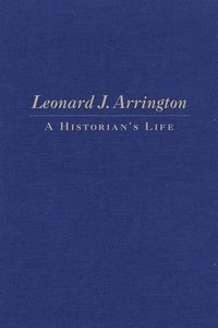 bokomslag Leonard J. Arrington: A Historian's Life