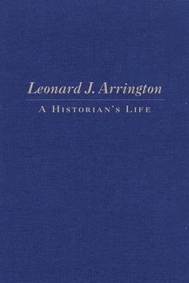 Leonard J. Arrington: A Historian's Life