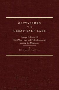 bokomslag Gettysburg to Great Salt Lake: George R. Maxwell, Civil War Hero and Federal Marshal Among the Mormons