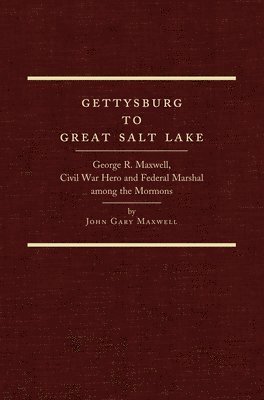 bokomslag Gettysburg to Great Salt Lake: George R. Maxwell, Civil War Hero and Federal Marshal Among the Mormons