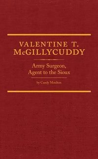 bokomslag Valentine T. McGillycuddy, 35: Army Surgeon, Agent to the Sioux