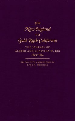 bokomslag New England to Gold Rush California: The Journal of Alfred and Chastina W. Rix, 1849-1854