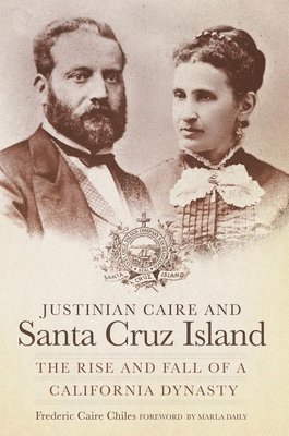 bokomslag Justinian Caire and Santa Cruz Island: The Rise and Fall of a California Dynasty