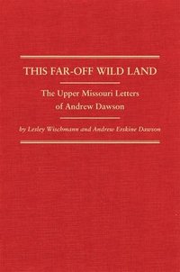 bokomslag This Far-Off Wild Land: The Upper Missouri Letters of Andrew Dawson