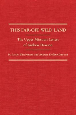bokomslag This Far-Off Wild Land: The Upper Missouri Letters of Andrew Dawson