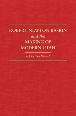 bokomslag Robert Newton Baskin And The Making Of Modern Utah