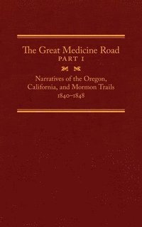 bokomslag The Great Medicine Road, Part 1: Narratives of the Oregon, California, and Mormon Trails, 1840-1848 Volume 24
