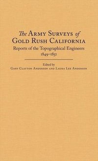 bokomslag The Army Surveys of Gold Rush California: Reports of Topographical Engineers, 1849-1851