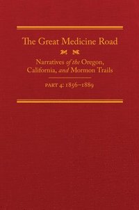 bokomslag The Great Medicine Road, Part 4: Narratives of the Oregon, California, and Mormon Trails, 1856-1869 Volume 24