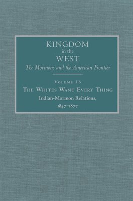 bokomslag The Whites Want Every Thing: Indian-Mormon Relations, 1847-1877 Volume 16