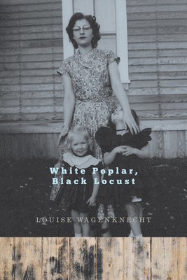 Louise Wagenknecht - White Poplar, Black Locust, Häftad