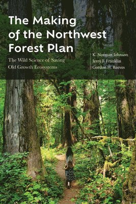 K. Norman Johnson, Jerry F. Franklin, Gordon H. Reeves, K Norman Johnson, Jerry F Franklin, Gordon H Reeves - Making of the Northwest Forest Plan, Häftad