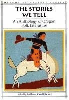 bokomslag The Stories We Tell: An Anthology of Oregon Folk Literature