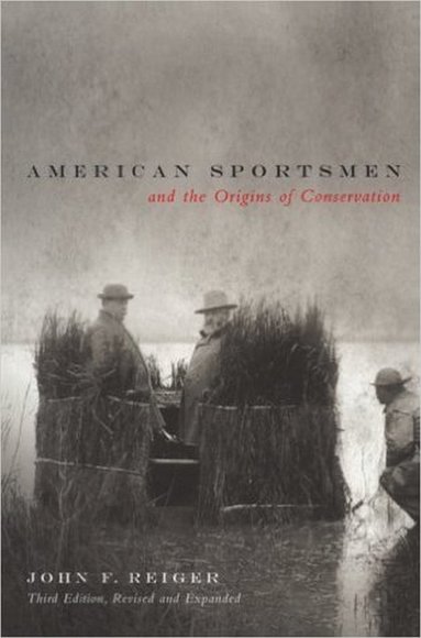 bokomslag American Sportsmen and the Origins of Conservation, 3rd Ed