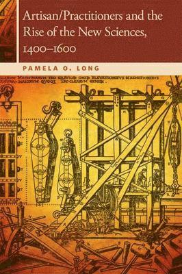 bokomslag Artisan/Practitioners and the Rise of the New Sciences, 1400-1600