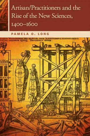 bokomslag Artisan/Practitioners and the Rise of the New Sciences, 1400-1600