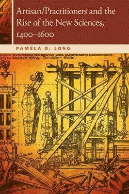 Pamela O. Long - Artisan/Practitioners and the Rise of the New Sciences, 1400-1600, Häftad