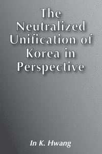 bokomslag Neutralized Unification of Korea in Perspective