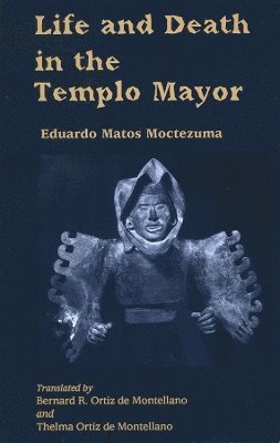 Eduardo Matos Moctezuma - Life and Death in the Templo Mayor, Häftad