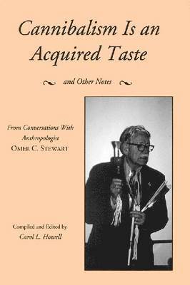 Carol L. Howell - Cannibalism Is an Acquired Taste: And Other Notes from Conversations with Anthropologist Omer C. Stewart, Inbunden