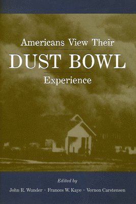 John R. Wunder, Frances W. Kaye, Vernon Carstensen - Americans View Their Dust Bowl Experience, Häftad