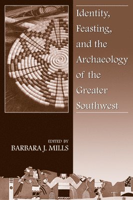 Barbara J Mills, Barbara J. Mills - Identity, Feasting, and the Archaeology of the Greater Southwest, Häftad