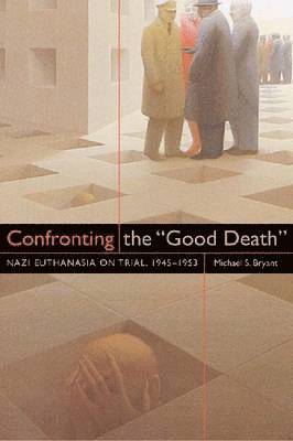 Michael S. Bryant - Confronting the Good Death: Nazi Euthanasia on Trial, 1945-1953, Inbunden