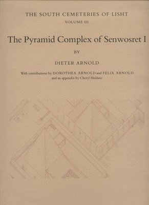 Dieter Arnold - The Pyramid Complex of Senwosret I, Inbunden