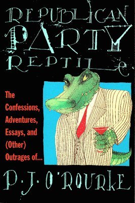 P. J. O'Rourke - Republican Party Reptile: The Confessions, Adventures, Essays and (Other) Outrages of P.J. O'Rourke, Häftad