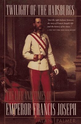 Alan Palmer - Twilight of the Habsburgs: The Life and Times of Emperor Francis Joseph, Häftad
