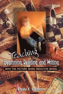 Teaching Beginning Reading and Writing with the Picture Word Inductive Model 1