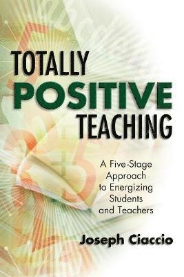 Joseph Ciaccio - Totally Positive Teaching: A Five-Stage Approach to Energizing Students and Teachers, Häftad