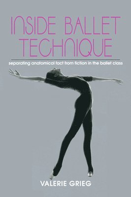 bokomslag Inside Ballet Technique: Separating Anatomical Fact from Fiction in the Ballet Class