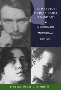 bokomslag The Makers of Modern Dance in Germany: Rudolf Laban, Mary Wigman, Kurt Jooss