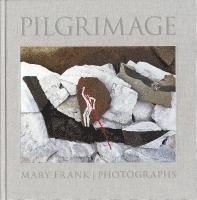 Pilgrimage: Photographs by Mary Frank, Inbunden