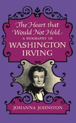 Johanna Johnston - The Heart That Would Not Hold: A Biography of Washington Irving, Inbunden