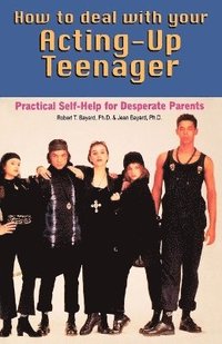 bokomslag How to Deal With Your Acting-Up Teenager