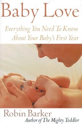 Baby Love: Everything You Need to Know about Your Baby's First Year