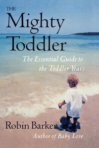 bokomslag The Mighty Toddler: The Essential Guide to the Toddler Years